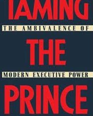 Taming the Prince; The Ambivalence of Modern Executive Power